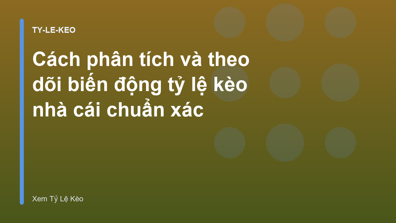 Cách phân tích và theo dõi biến động tỷ lệ kèo nhà cái chuẩn xác