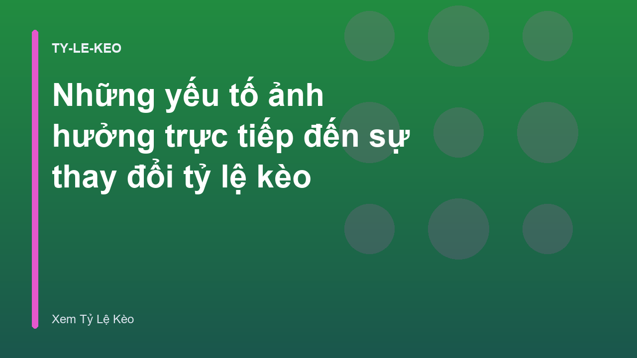 Những yếu tố ảnh hưởng trực tiếp đến sự thay đổi tỷ lệ kèo