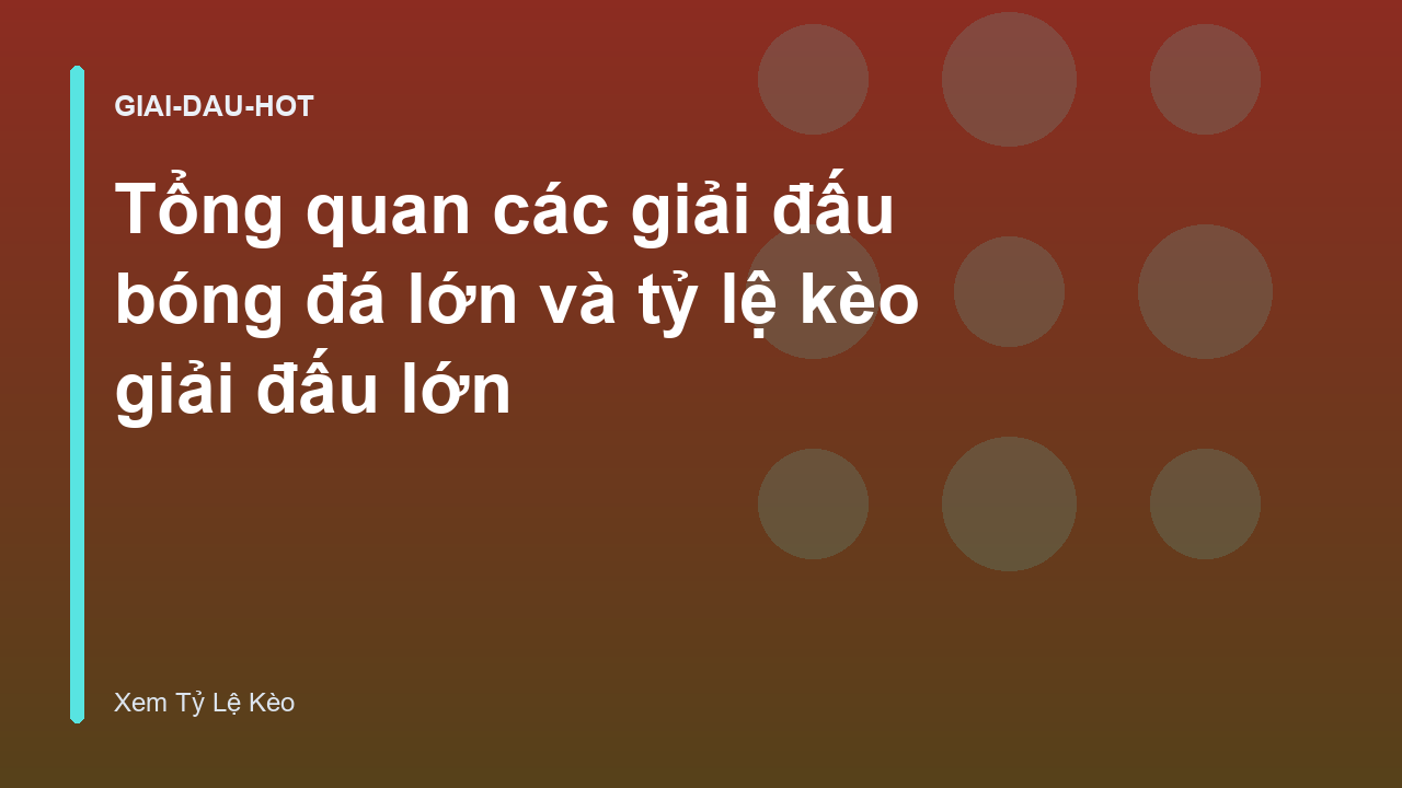 Tổng quan các giải đấu bóng đá lớn và tỷ lệ kèo giải đấu lớn